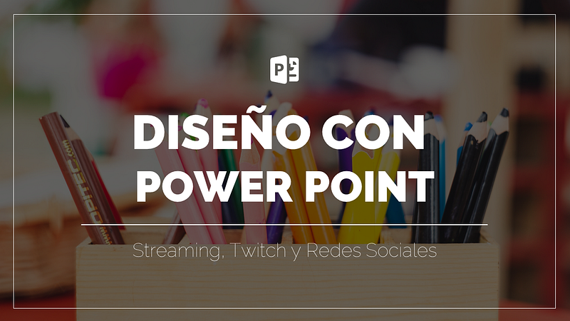 Diseñar con Power Point 2016 para streaming en Twitch y redes sociales