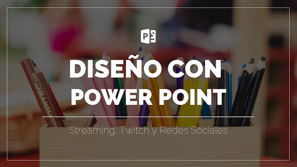 Diseñar con Power Point 2016 para streaming en Twitch y redes sociales